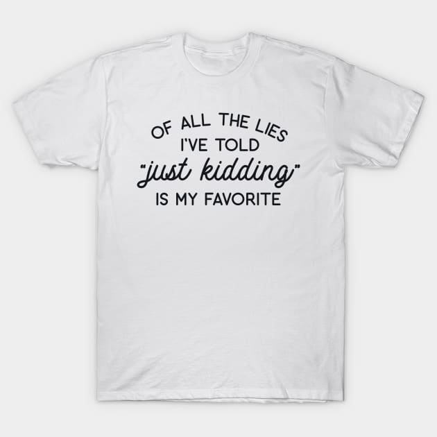 Of All the Lies I've Told 'Just Kidding' is my Favorite T-Shirt by redbarron